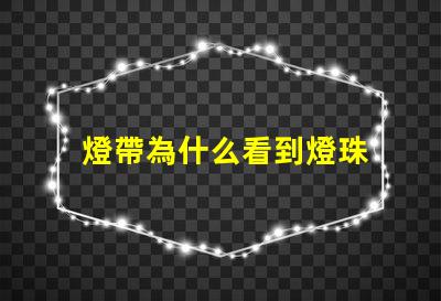 燈帶為什么看到燈珠 燈珠為什么關了燈它會亮